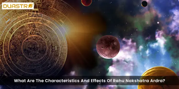 What Are The Characteristics And Effects Of Rahu Nakshatra Aarda?